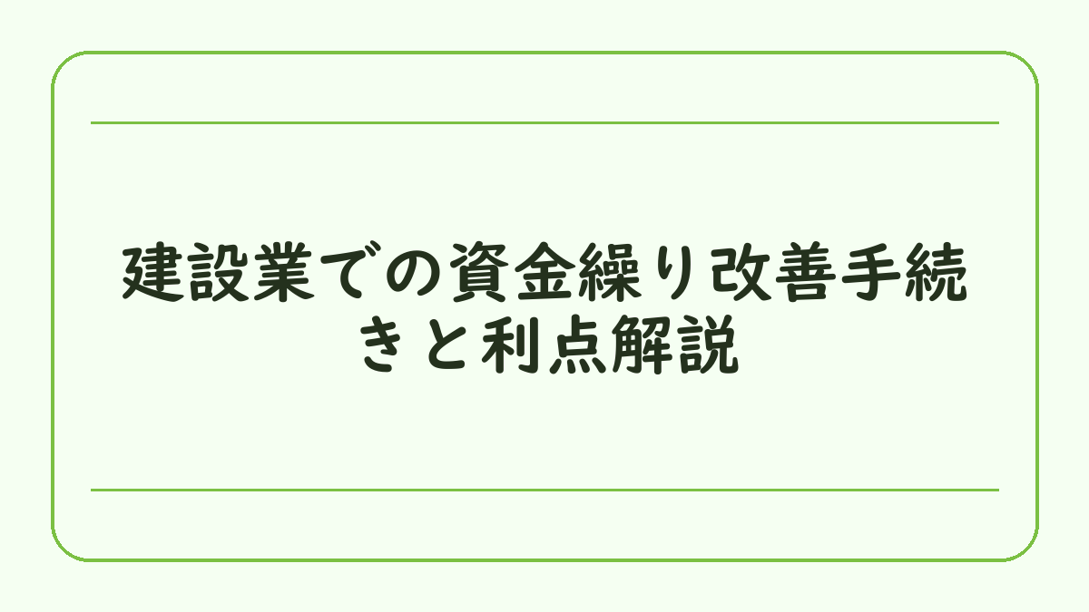 建設業での資金繰り改善手続きと利点解説