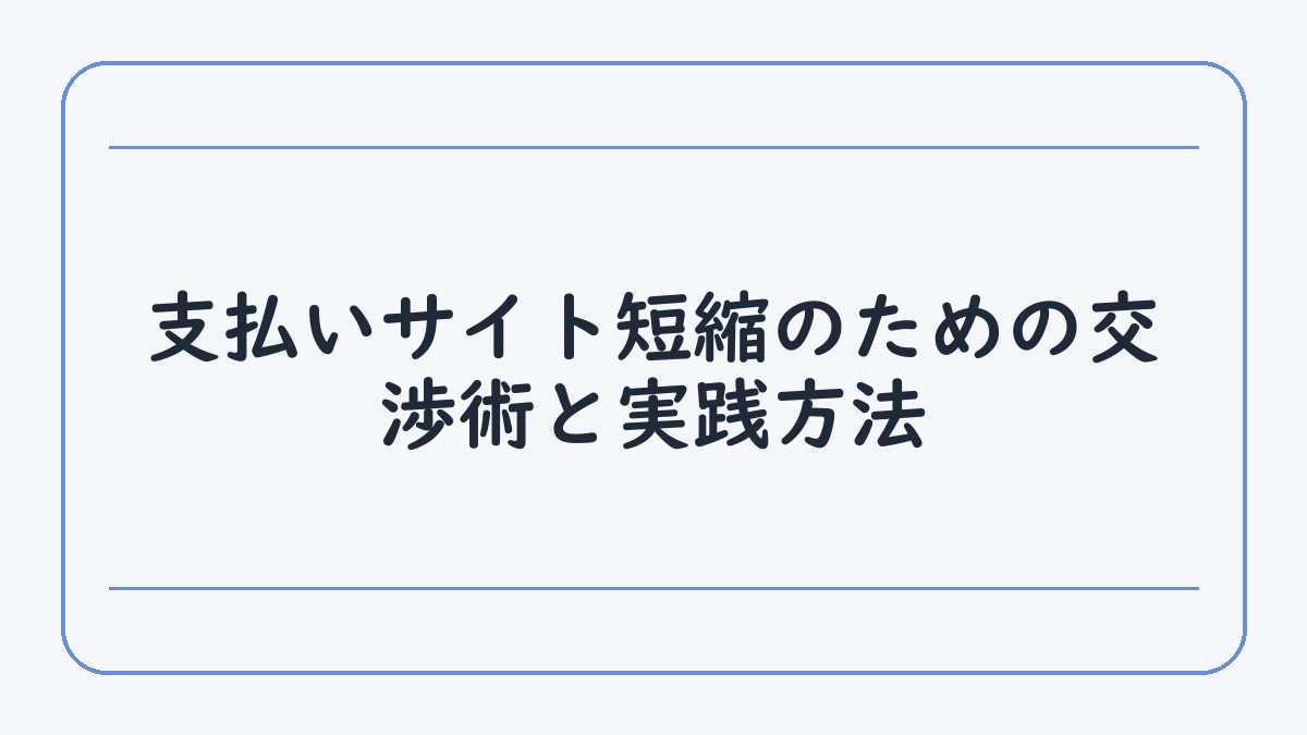 支払いサイト短縮のための交渉術と実践方法