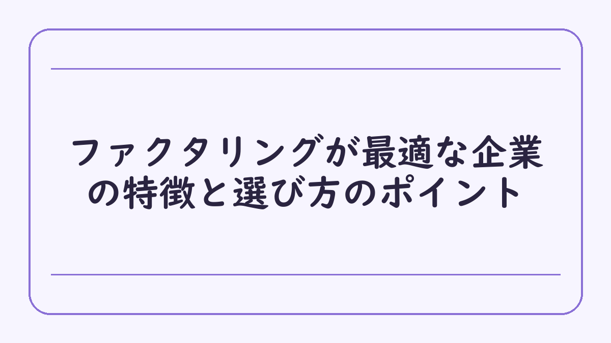 ファクタリングが最適な企業の特徴と選び方のポイント