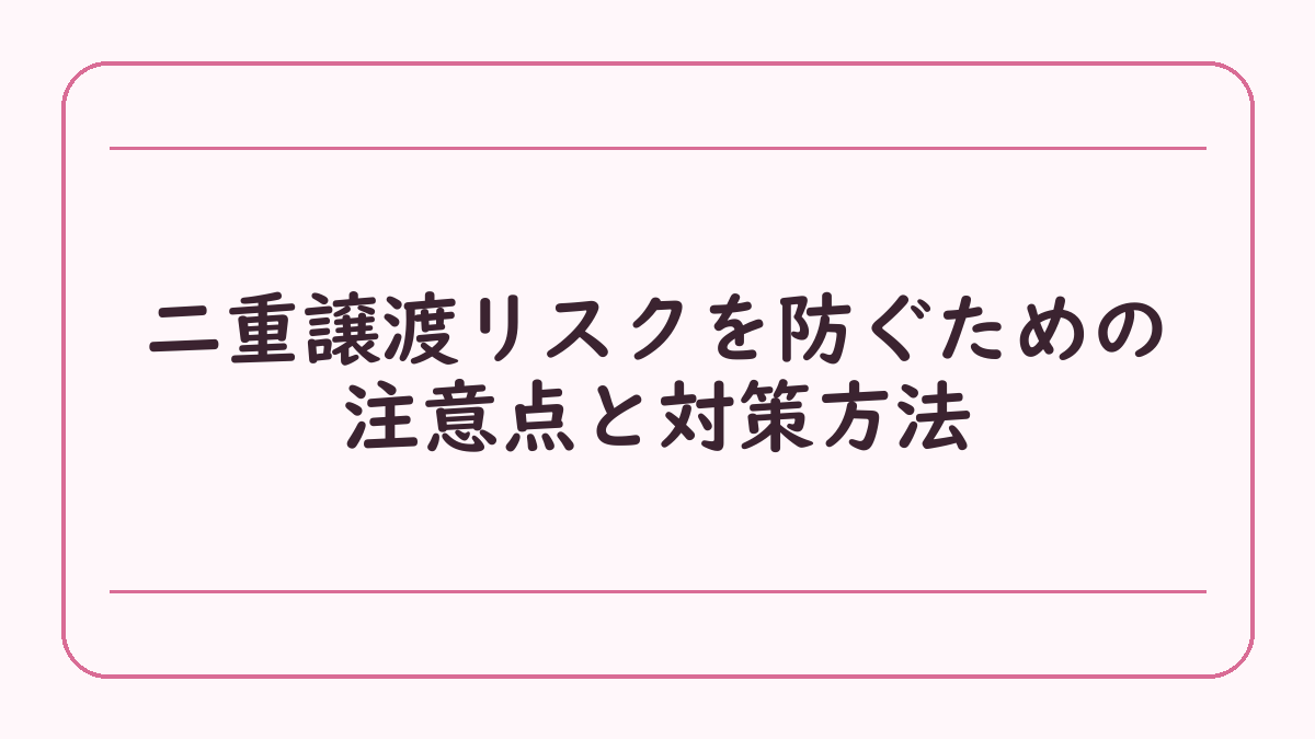 二重譲渡リスクを防ぐための注意点と対策方法