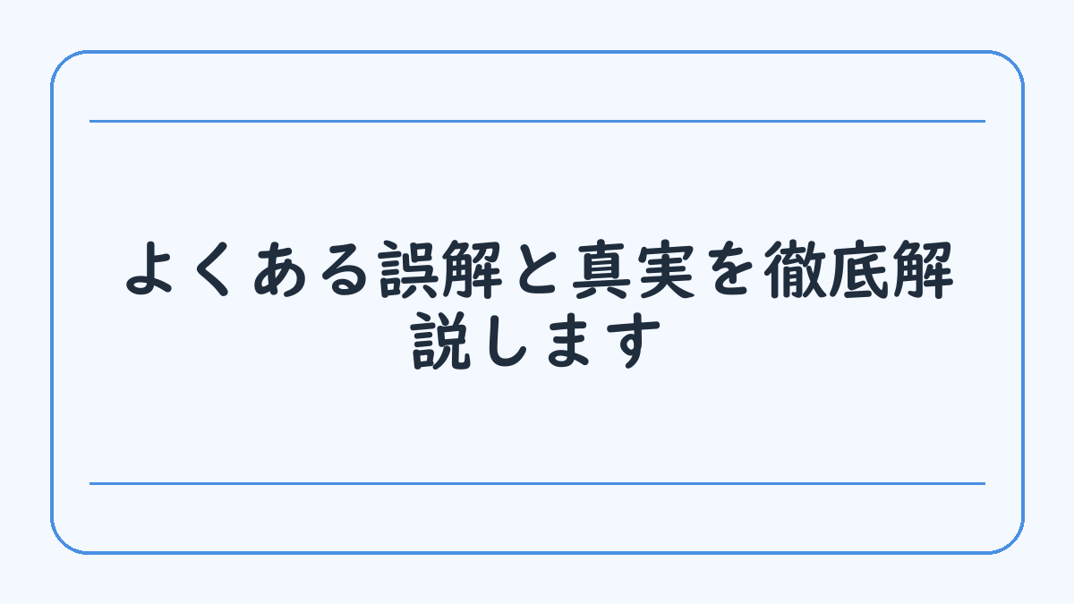 よくある誤解と真実を徹底解説します