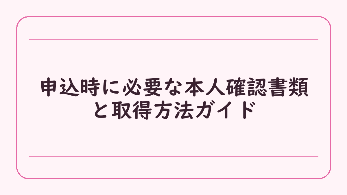 申込時に必要な本人確認書類と取得方法ガイド