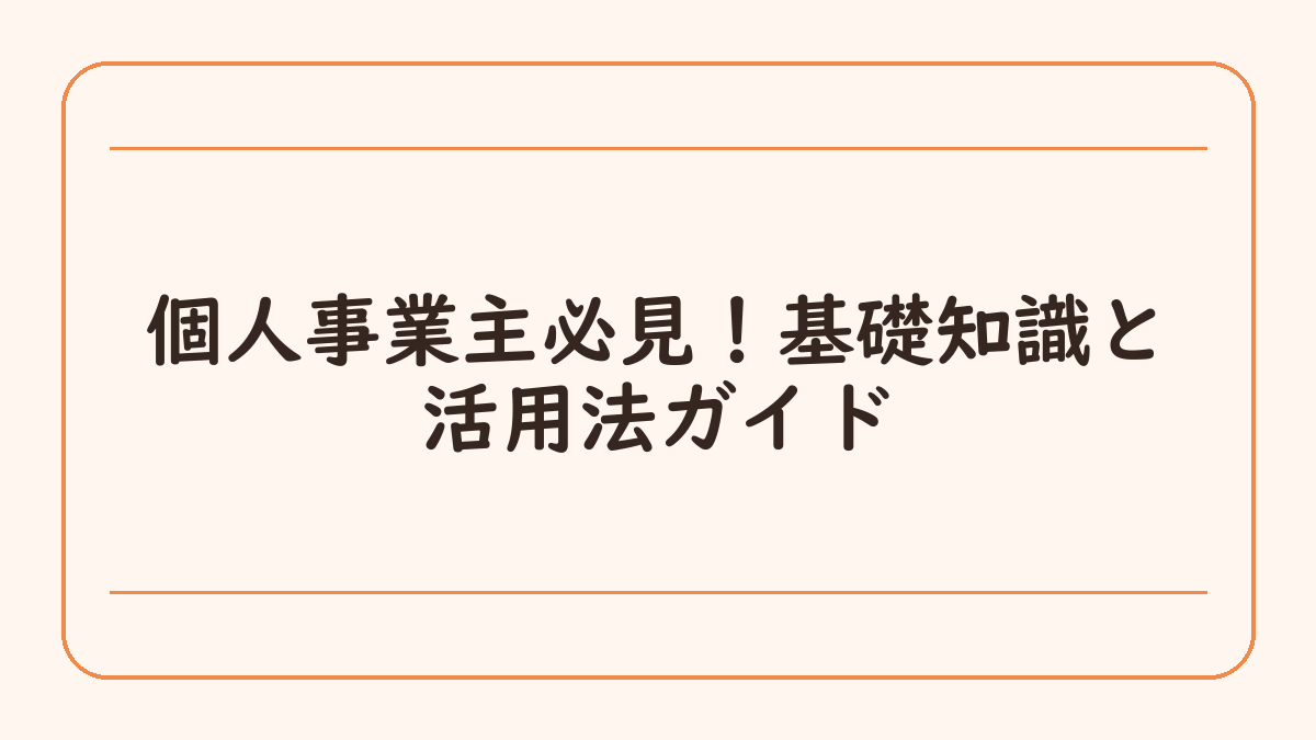 個人事業主必見！基礎知識と活用法ガイド
