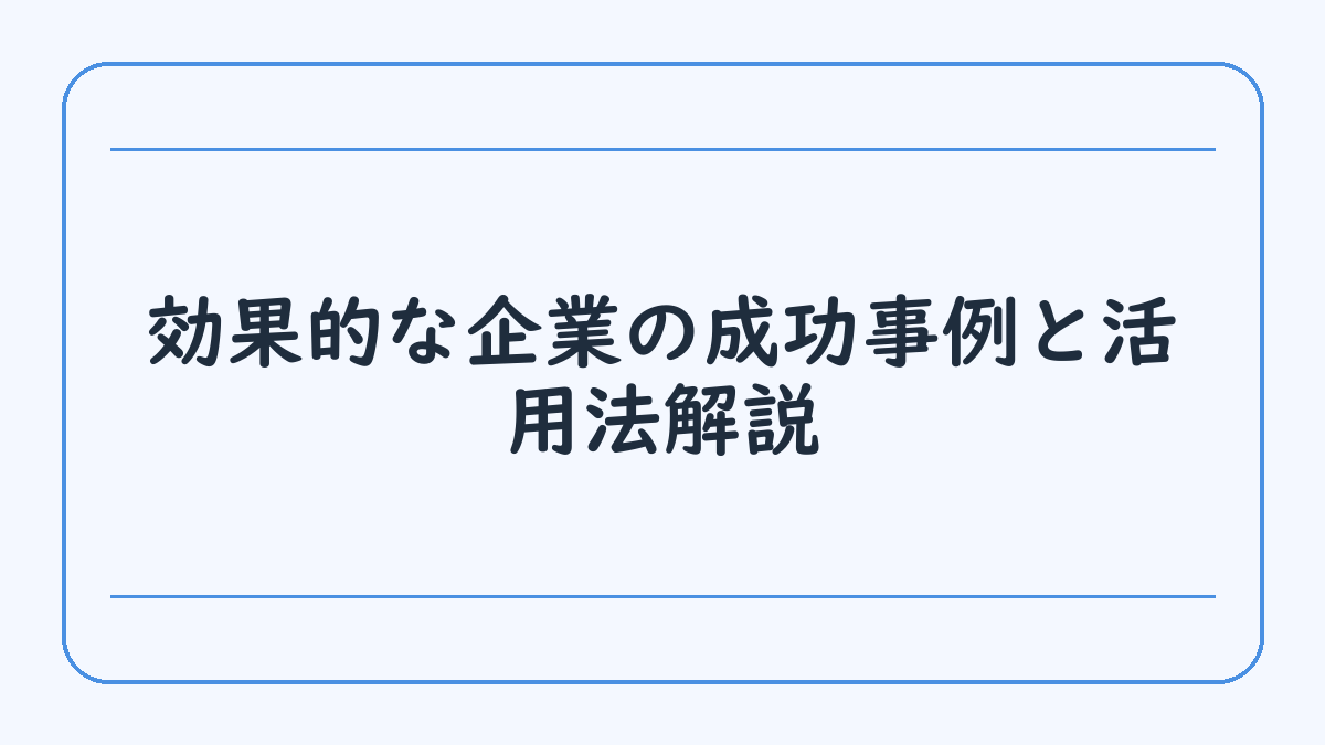 効果的な企業の成功事例と活用法解説