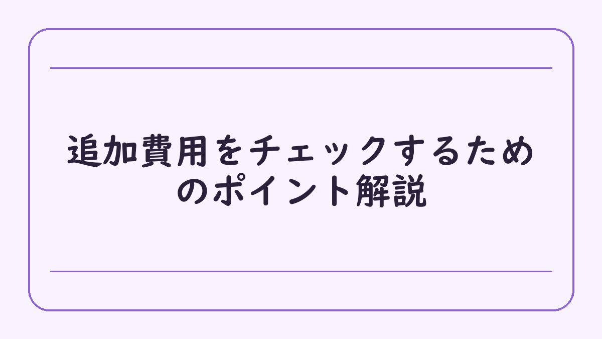 追加費用をチェックするためのポイント解説