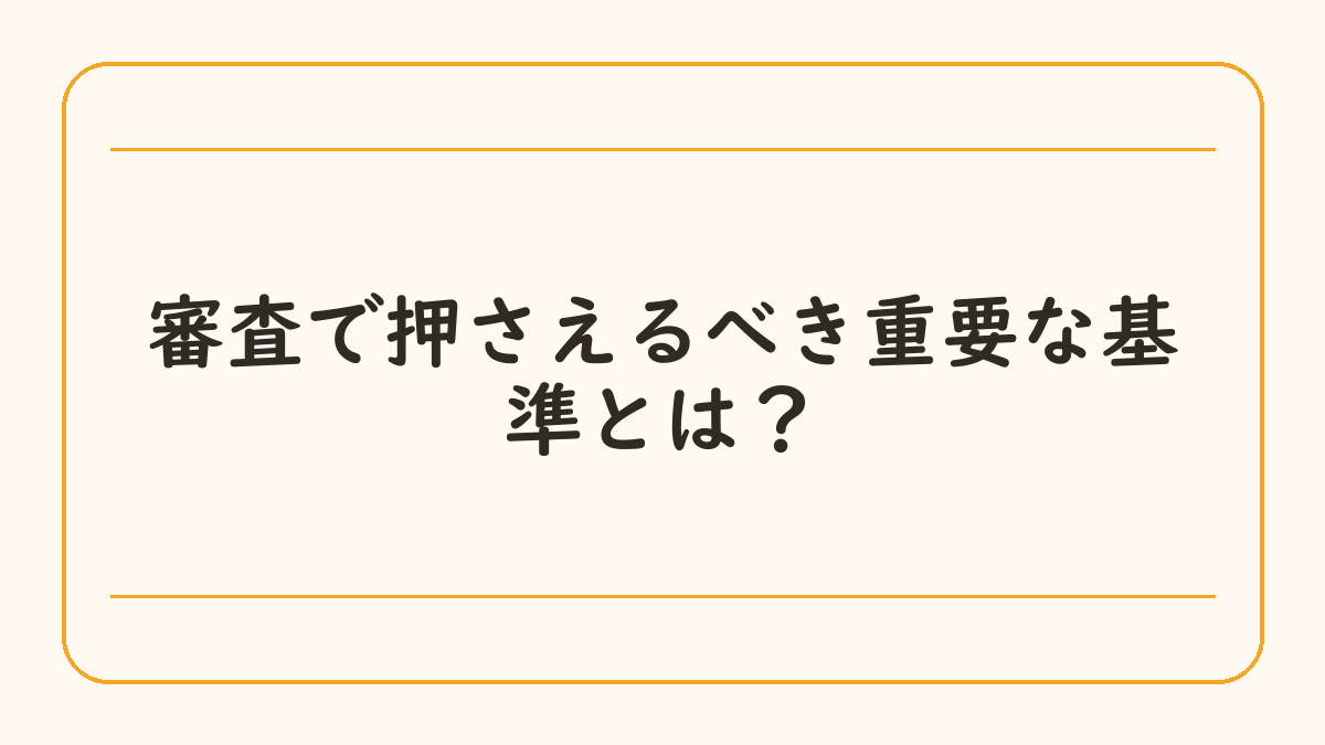 審査で押さえるべき重要な基準とは？