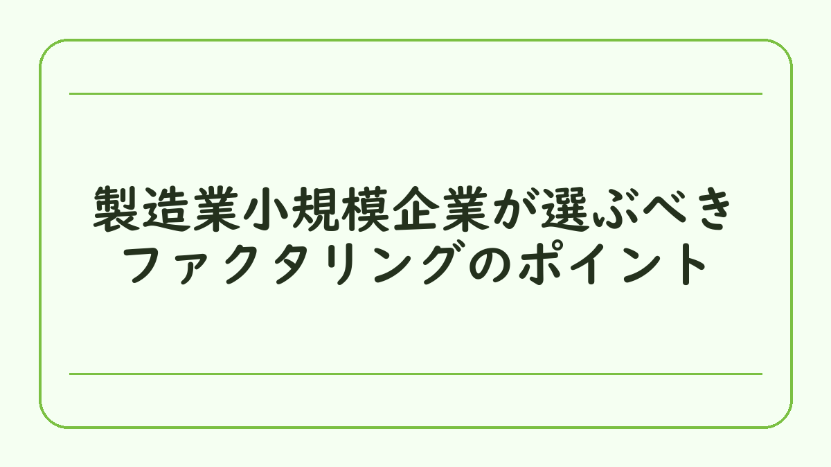 製造業小規模企業が選ぶべきファクタリングのポイント