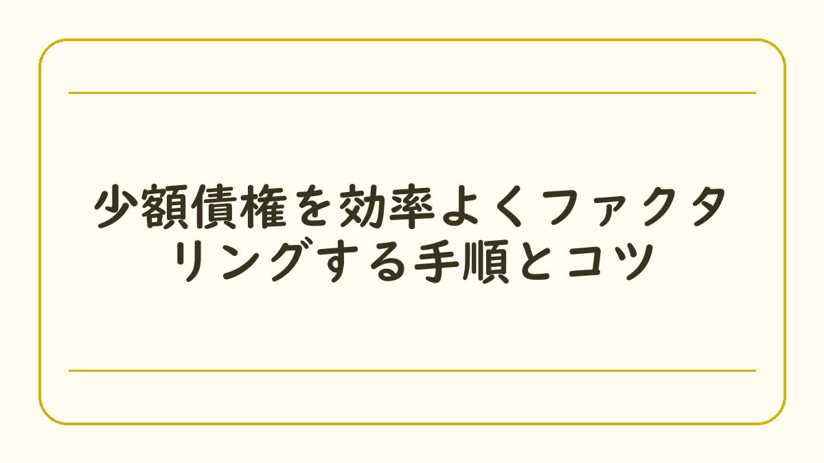 少額債権を効率よくファクタリングする手順とコツ