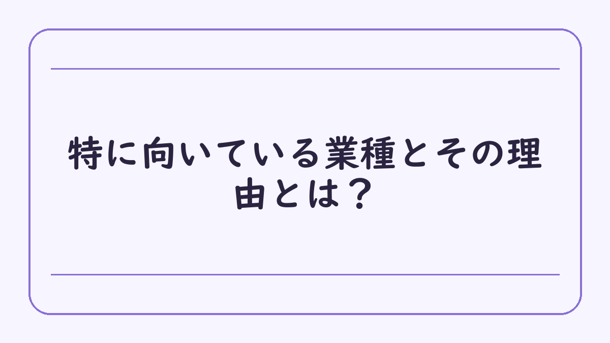 特に向いている業種とその理由とは？
