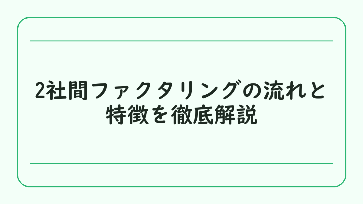 2社間ファクタリングの流れと特徴を徹底解説