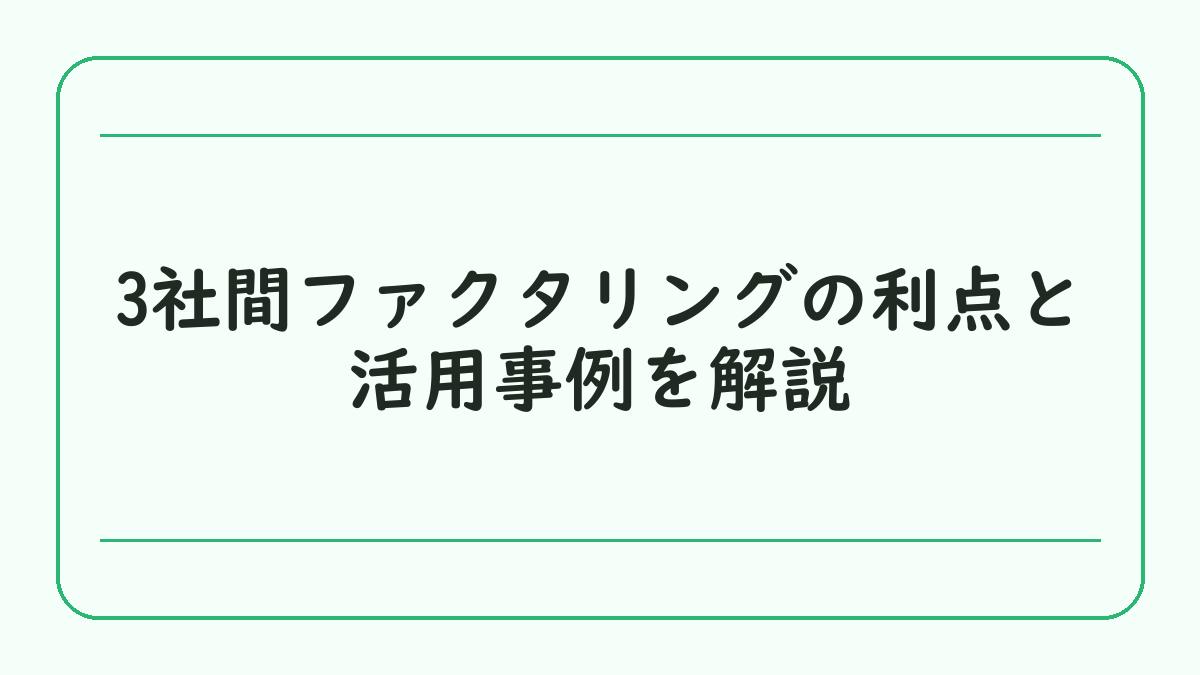 3社間ファクタリングの利点と活用事例を解説
