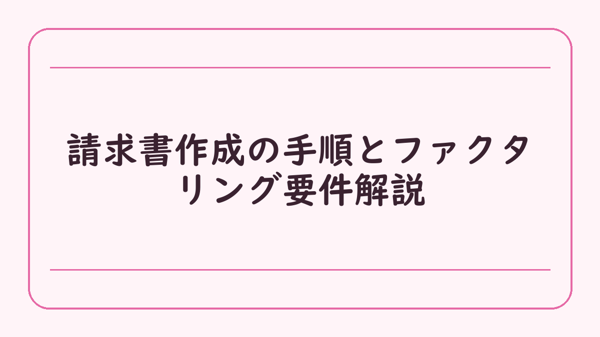 請求書作成の手順とファクタリング要件解説