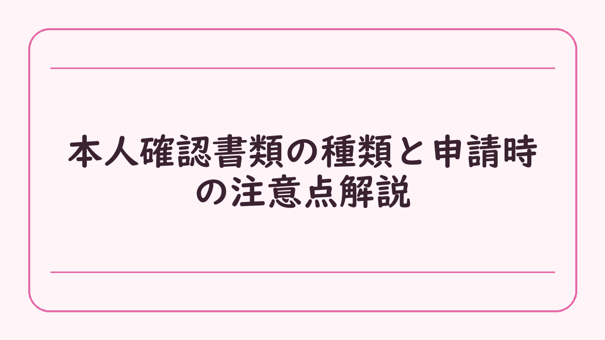 本人確認書類の種類と申請時の注意点解説