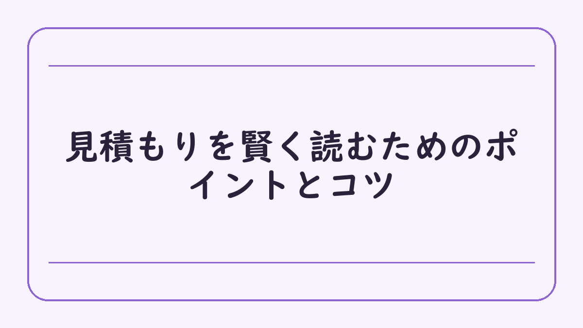 見積もりを賢く読むためのポイントとコツ