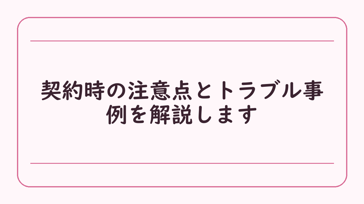 契約時の注意点とトラブル事例を解説します
