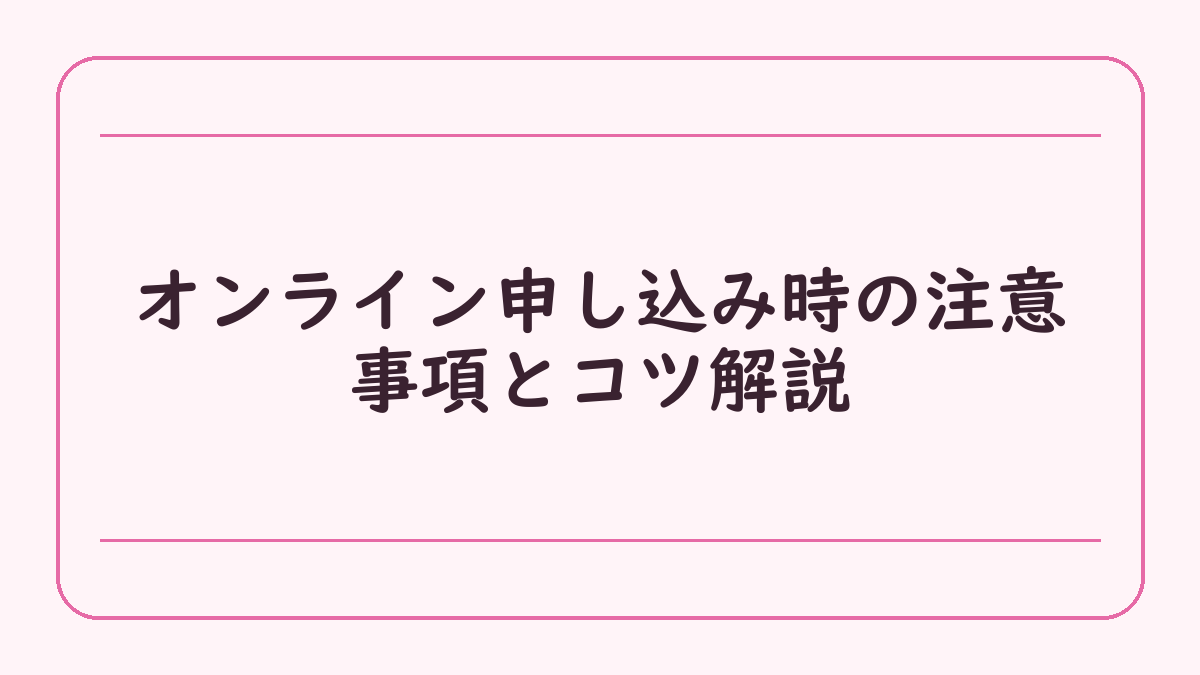 オンライン申し込み時の注意事項とコツ解説