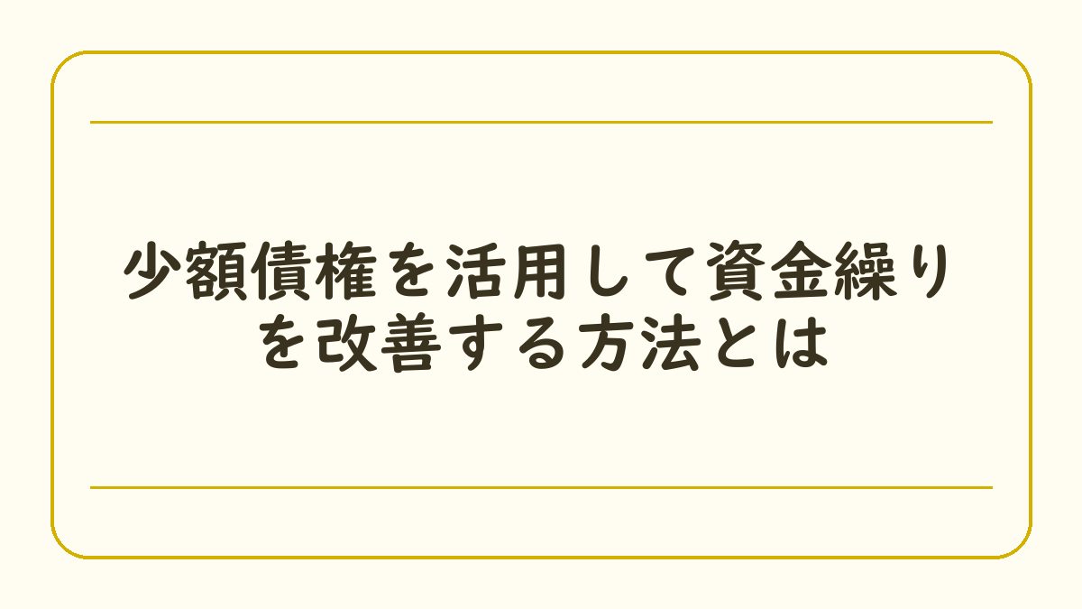 少額債権を活用して資金繰りを改善する方法とは