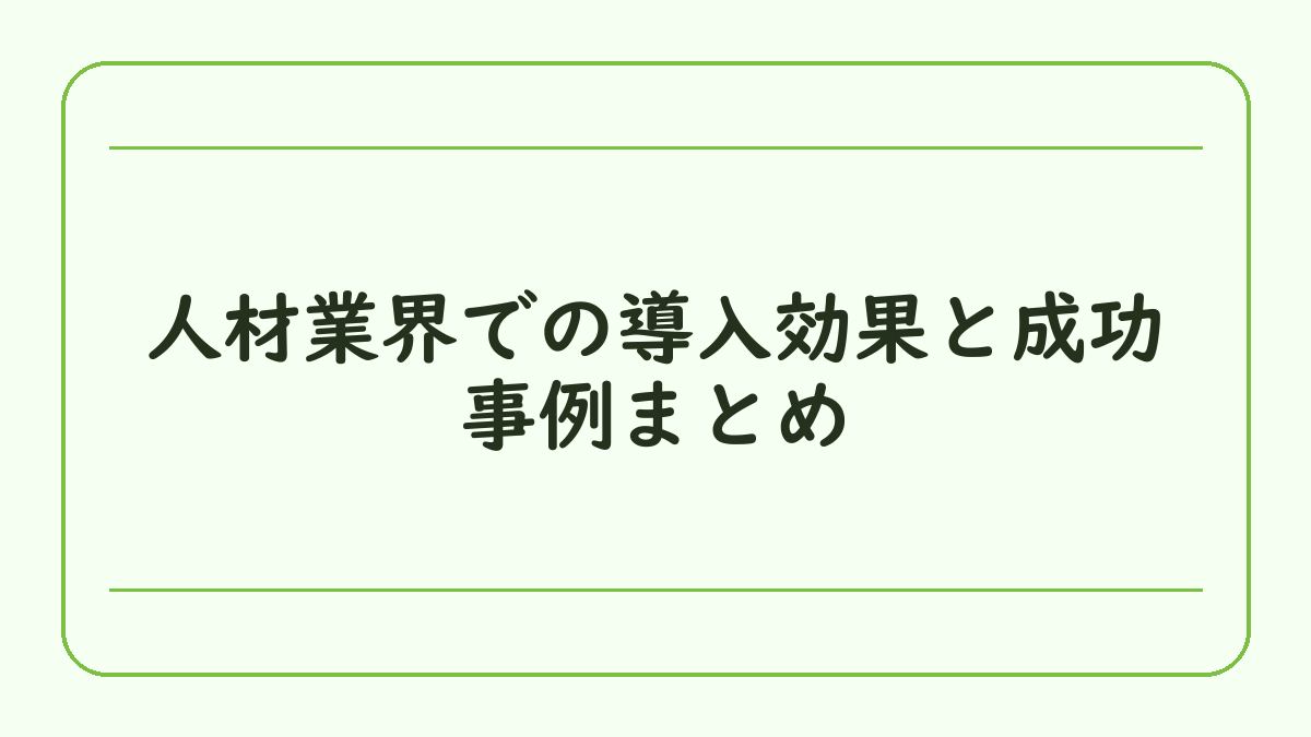 人材業界での導入効果と成功事例まとめ