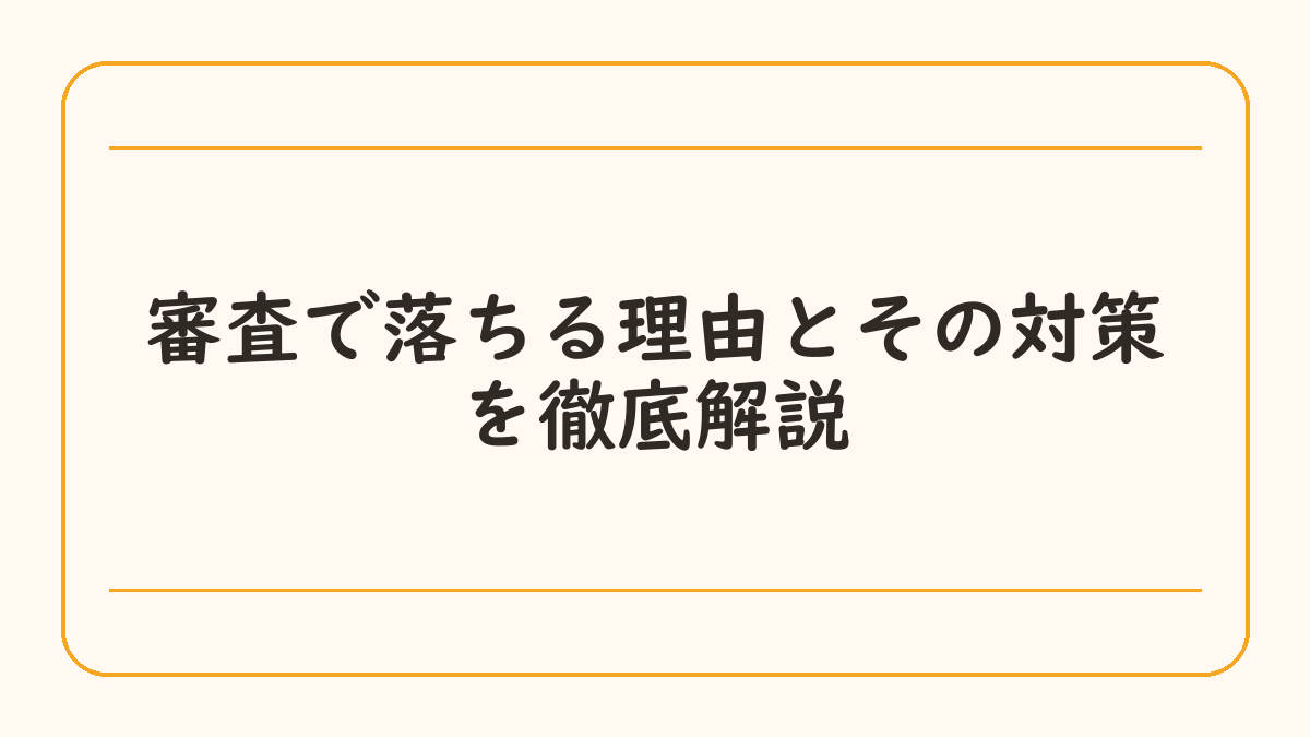 審査で落ちる理由とその対策を徹底解説