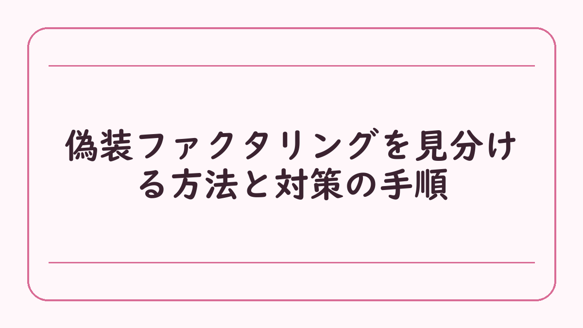 偽装ファクタリングを見分ける方法と対策の手順
