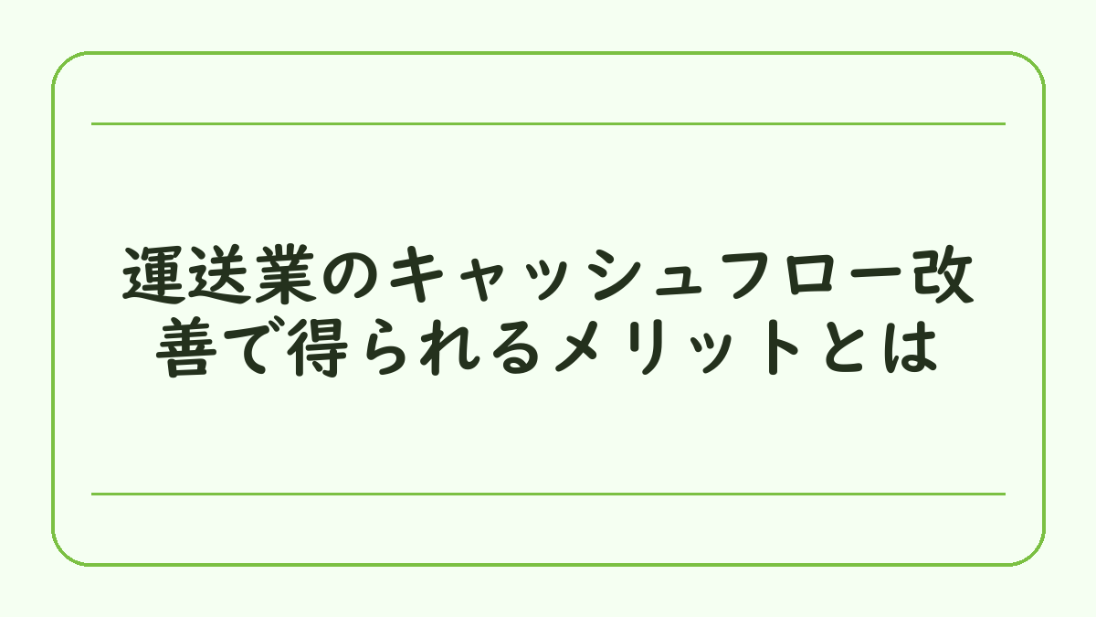 運送業のキャッシュフロー改善で得られるメリットとは