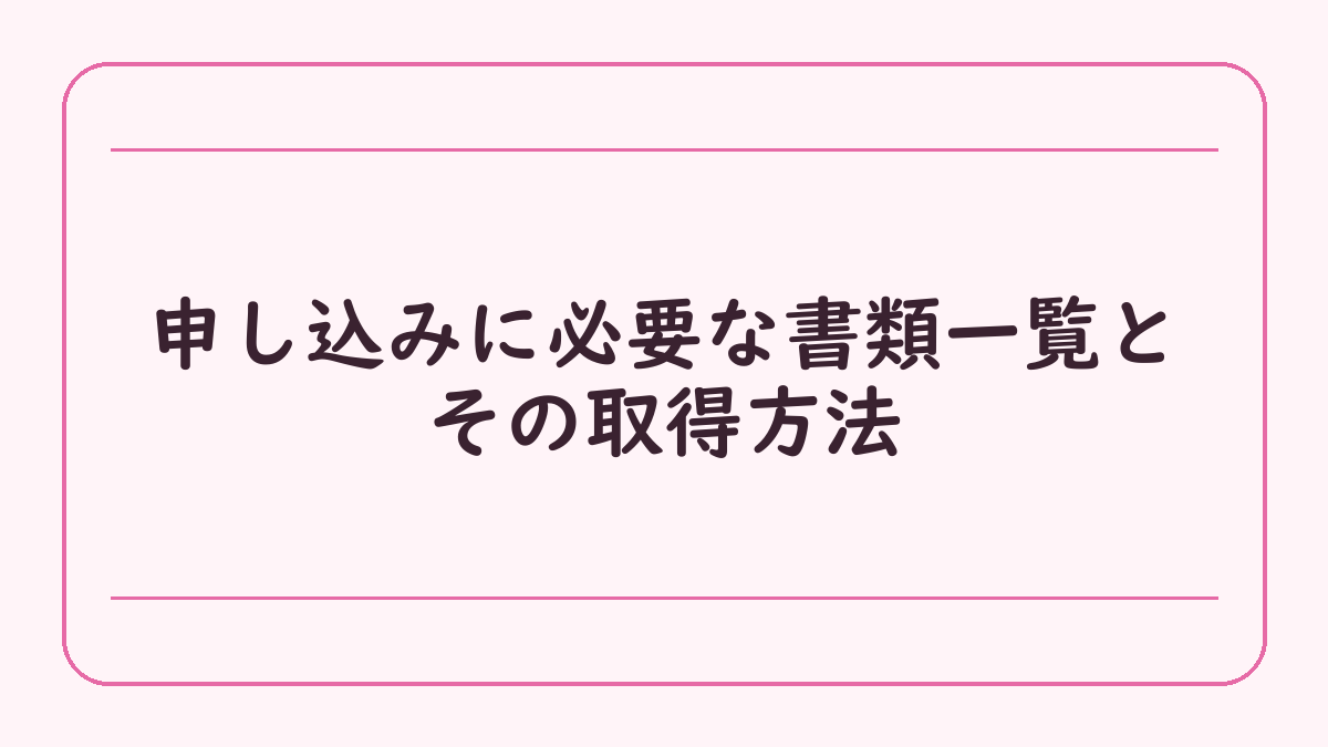 申し込みに必要な書類一覧とその取得方法