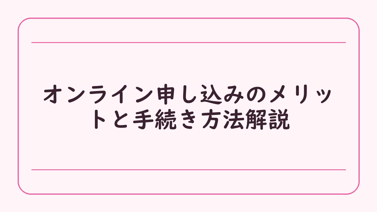 オンライン申し込みのメリットと手続き方法解説