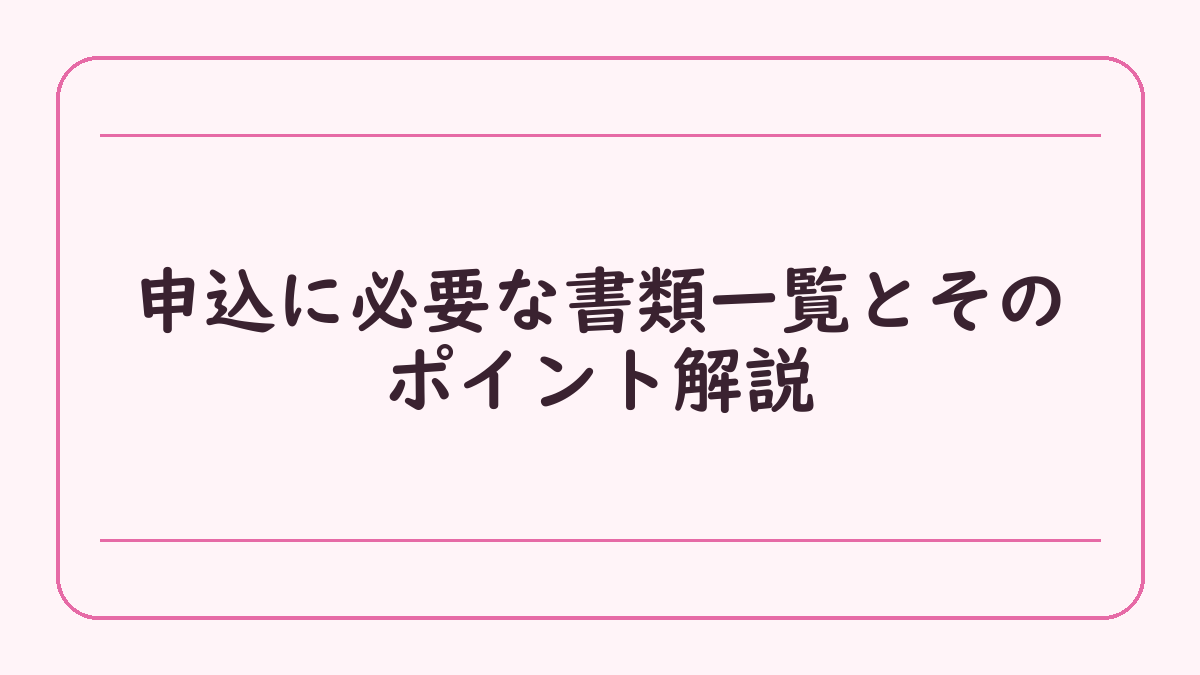 申込に必要な書類一覧とそのポイント解説