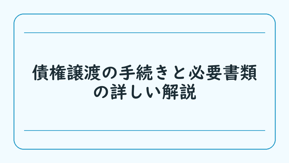 債権譲渡の手続きと必要書類の詳しい解説