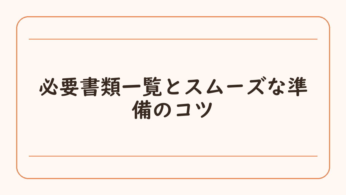 必要書類一覧とスムーズな準備のコツ