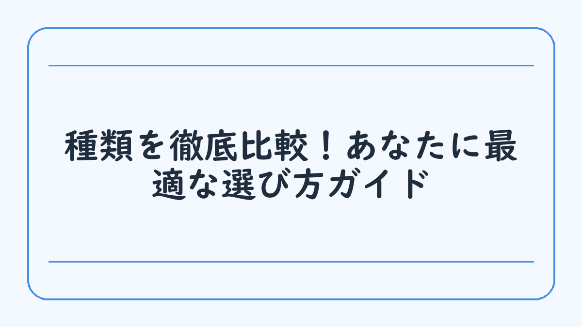 種類を徹底比較！あなたに最適な選び方ガイド